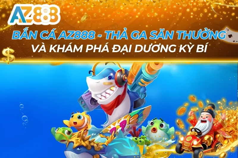 Bắn Cá AZ888 — Game 3D Đổi Thưởng & Bí Kíp Săn Boss