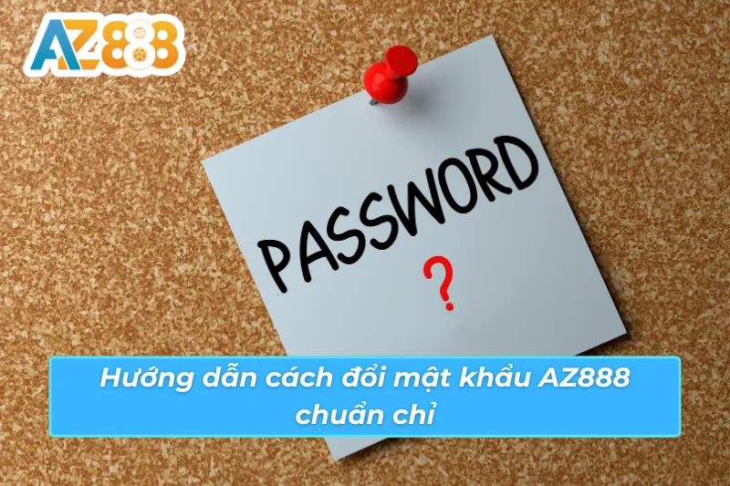 Cách đổi mật khẩu AZ888 trong Tài Khoản Bảo mật Cách đổi mật khẩu AZ888 trong Tài Khoản Bảo mật