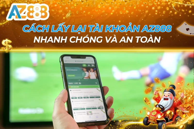 Cách Lấy Lại Tài Khoản AZ888 — Khôi Phục Khi Bị Khóa