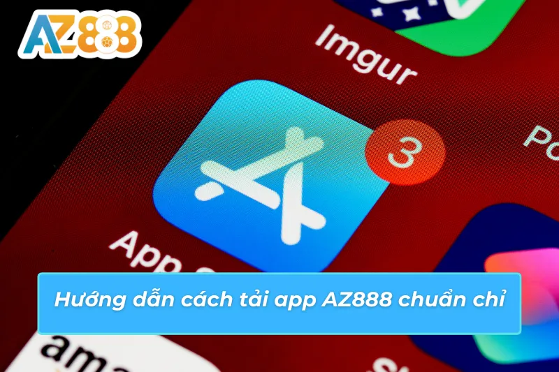 App AZ888 tối ưu riêng cho mobile — tốc độ nhanh hơn, không bị chặn bởi nhà mạng Lợi ích tải app AZ888 so với dùng trình duyệt