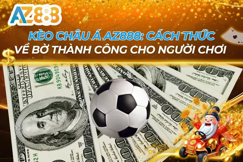 Kèo Châu Á AZ888 — Hướng Dẫn Đọc Kèo Chấp Chuẩn Nhất