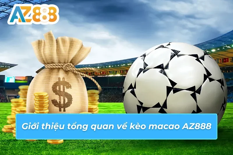 Kèo Macau AZ888 tổng quan