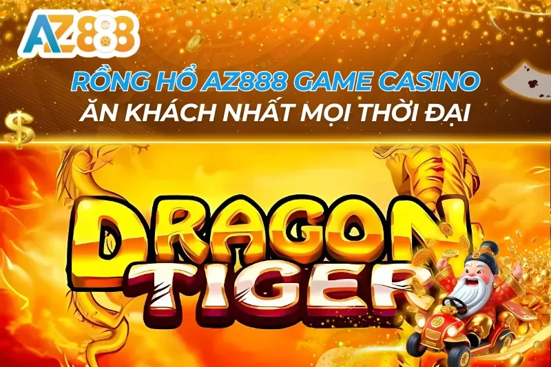 Rồng Hổ AZ888 — Dragon Tiger Siêu Đơn Giản Tỷ Lệ Cao